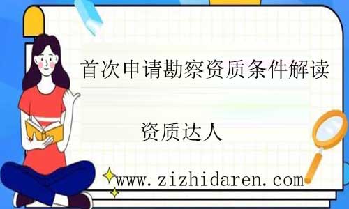 首次工程勘察資質(zhì)申請需要條件
